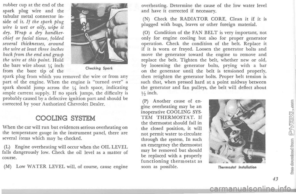 CHEVROLET CORVETTE 1964 Service Manual rubber cup at the end of the 
spark plug wire and the tubular metal  connector  in­side of it. If the  spark plug wire is wet or  oily, wipe it 
dry . Wrap  a dry  handker· 
chief  or facial  tissue