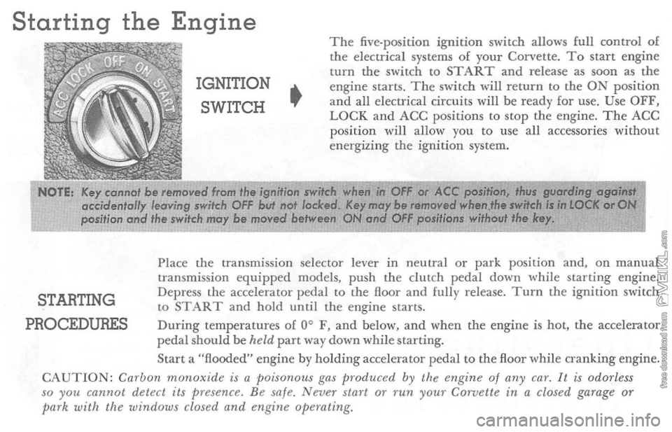 CHEVROLET CORVETTE 1964 Owners Manual Starting the Engine
IGNITION SWITCH
•
The five-position ignition switch allows full control of the electrical systems of your Corvette. To start engine turn the switch to START and release as CHEVROLET CORVETTE 1964 Owners Manual Starting the Engine
IGNITION SWITCH
•
The five-position ignition switch allows full control of the electrical systems of your Corvette. To start engine turn the switch to START and release as