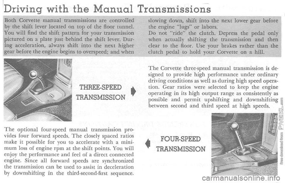 CHEVROLET CORVETTE 1964 Owners Manual IDriving with the Manual Transmission-s
Both Corvette
manual transmissions are controlled slowing down, shift into the next lower gear before
by the shift lever located on top of the Hoor CHEVROLET CORVETTE 1964 Owners Manual IDriving with the Manual Transmission-s
Both Corvette
manual transmissions are controlled slowing down, shift into the next lower gear before
by the shift lever located on top of the Hoor