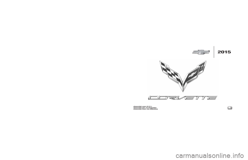 CHEVROLET CORVETTE GRAND SPORT 2015 Owners Manual 2k15_chev_corvette_22885403A.ai
(Modern Bridge - Level 2 / #23321109) Spine = Printer AdjustColor = Black
Date = 06/13/14
2015
chevrolet.com (U.S.)
chevrolet.gm.ca (Canada)
chevrolet.com.mx (Mexico)
2 CHEVROLET CORVETTE GRAND SPORT 2015 Owners Manual 2k15_chev_corvette_22885403A.ai
(Modern Bridge - Level 2 / #23321109) Spine = Printer AdjustColor = Black
Date = 06/13/14
2015
chevrolet.com (U.S.)
chevrolet.gm.ca (Canada)
chevrolet.com.mx (Mexico)
2