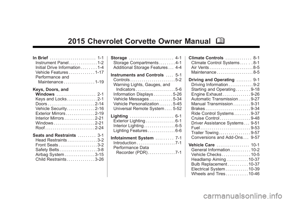 CHEVROLET CORVETTE GRAND SPORT 2015 Owners Manual Black plate (1,1)Chevrolet Corvette Owner Manual (GMNA-Localizing-U.S./Canada/Mexico-
7576293) - 2015 - crc - 6/17/14
2015 Chevrolet Corvette Owner ManualM
In Brief. . . . . . . . . . . . . . . . . . CHEVROLET CORVETTE GRAND SPORT 2015 Owners Manual Black plate (1,1)Chevrolet Corvette Owner Manual (GMNA-Localizing-U.S./Canada/Mexico-
7576293) - 2015 - crc - 6/17/14
2015 Chevrolet Corvette Owner ManualM
In Brief. . . . . . . . . . . . . . . . . .