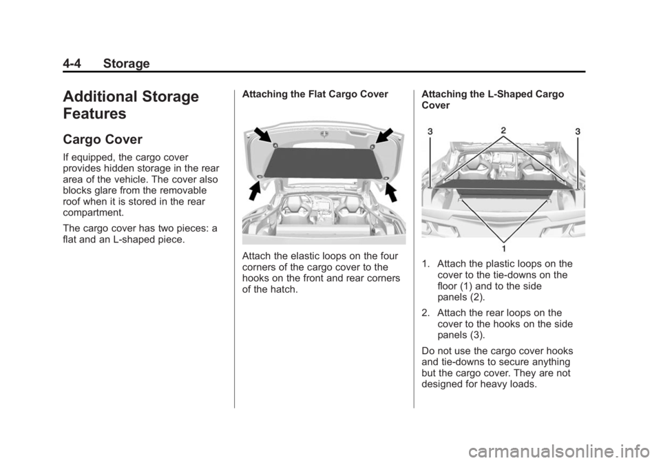 CHEVROLET CORVETTE GRAND SPORT 2015 Owners Manual Black plate (4,1)Chevrolet Corvette Owner Manual (GMNA-Localizing-U.S./Canada/Mexico-
7576293) - 2015 - crc - 6/17/14
4-4 Storage
Additional Storage
Features
Cargo Cover
If equipped, the cargo cover
p CHEVROLET CORVETTE GRAND SPORT 2015 Owners Manual Black plate (4,1)Chevrolet Corvette Owner Manual (GMNA-Localizing-U.S./Canada/Mexico-
7576293) - 2015 - crc - 6/17/14
4-4 Storage
Additional Storage
Features
Cargo Cover
If equipped, the cargo cover
p
