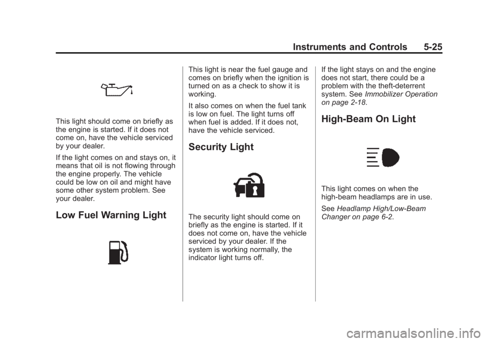 CHEVROLET CORVETTE GRAND SPORT 2015 Owners Manual Black plate (25,1)Chevrolet Corvette Owner Manual (GMNA-Localizing-U.S./Canada/Mexico-
7576293) - 2015 - crc - 6/17/14
Instruments and Controls 5-25
This light should come on briefly as
the engine is CHEVROLET CORVETTE GRAND SPORT 2015 Owners Manual Black plate (25,1)Chevrolet Corvette Owner Manual (GMNA-Localizing-U.S./Canada/Mexico-
7576293) - 2015 - crc - 6/17/14
Instruments and Controls 5-25
This light should come on briefly as
the engine is