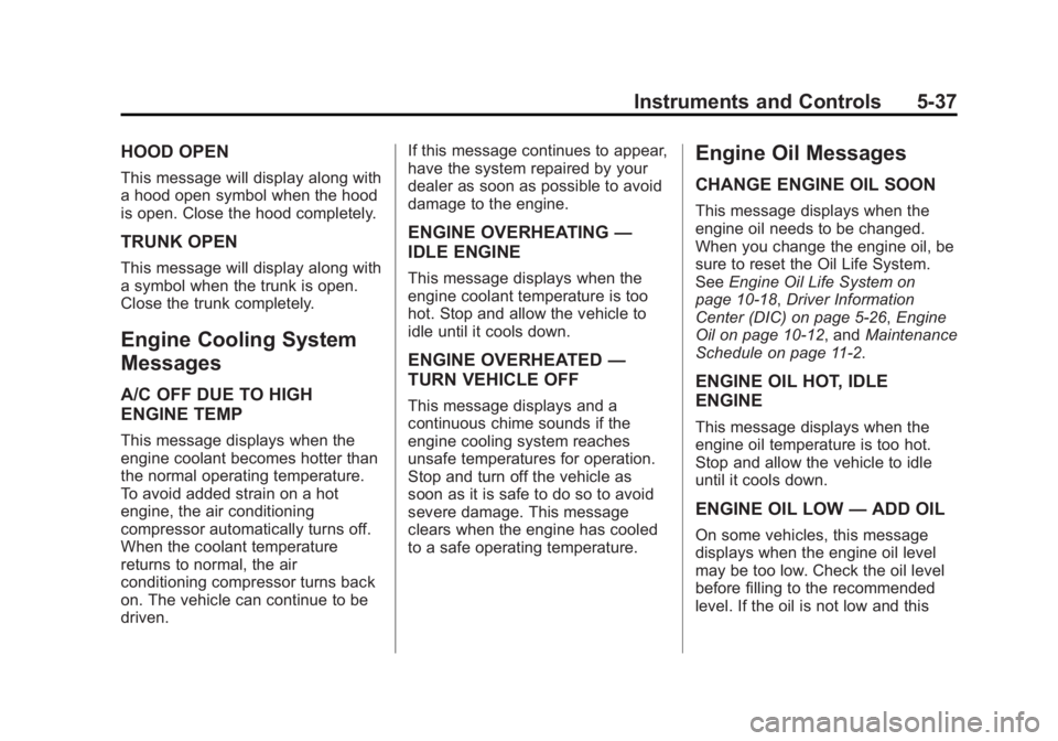 CHEVROLET CORVETTE GRAND SPORT 2015  Owners Manual Black plate (37,1)Chevrolet Corvette Owner Manual (GMNA-Localizing-U.S./Canada/Mexico-
7576293) - 2015 - crc - 6/17/14
Instruments and Controls 5-37
HOOD OPEN
This message will display along with
a ho