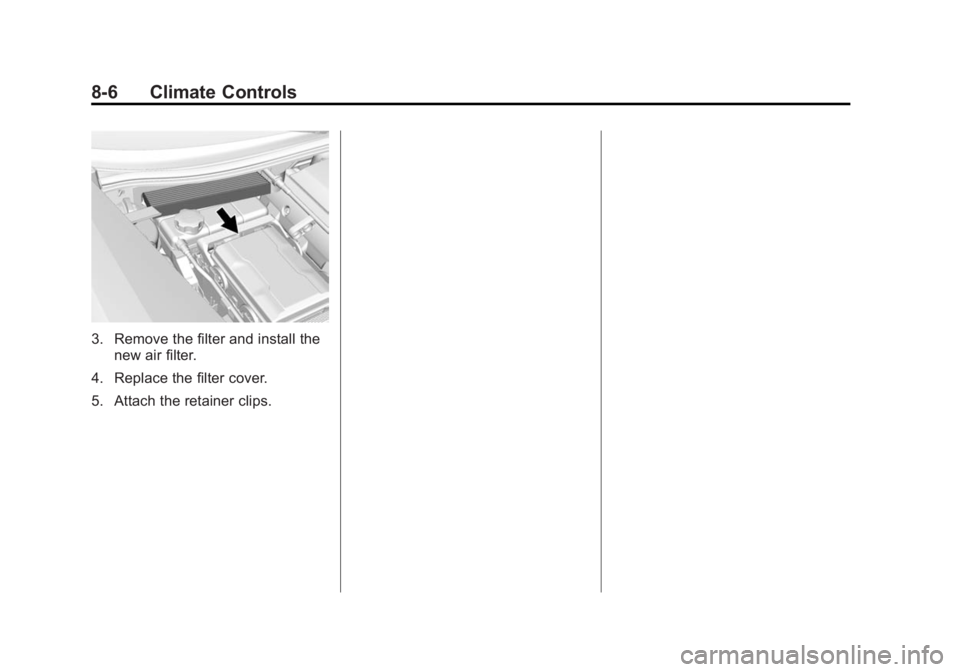 CHEVROLET CORVETTE GRAND SPORT 2015 Owners Manual Black plate (6,1)Chevrolet Corvette Owner Manual (GMNA-Localizing-U.S./Canada/Mexico-
7576293) - 2015 - crc - 6/17/14
8-6 Climate Controls
3. Remove the filter and install thenew air filter.
4. Replac CHEVROLET CORVETTE GRAND SPORT 2015 Owners Manual Black plate (6,1)Chevrolet Corvette Owner Manual (GMNA-Localizing-U.S./Canada/Mexico-
7576293) - 2015 - crc - 6/17/14
8-6 Climate Controls
3. Remove the filter and install thenew air filter.
4. Replac