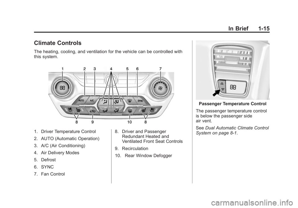 CHEVROLET CORVETTE GRAND SPORT 2015 Owners Manual Black plate (15,1)Chevrolet Corvette Owner Manual (GMNA-Localizing-U.S./Canada/Mexico-
7576293) - 2015 - crc - 6/17/14
In Brief 1-15
Climate Controls
The heating, cooling, and ventilation for the vehi CHEVROLET CORVETTE GRAND SPORT 2015 Owners Manual Black plate (15,1)Chevrolet Corvette Owner Manual (GMNA-Localizing-U.S./Canada/Mexico-
7576293) - 2015 - crc - 6/17/14
In Brief 1-15
Climate Controls
The heating, cooling, and ventilation for the vehi