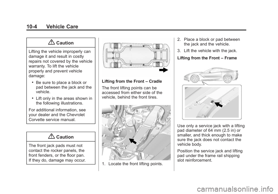 CHEVROLET CORVETTE GRAND SPORT 2015 Owners Manual Black plate (4,1)Chevrolet Corvette Owner Manual (GMNA-Localizing-U.S./Canada/Mexico-
7576293) - 2015 - crc - 6/17/14
10-4 Vehicle Care
{Caution
Lifting the vehicle improperly can
damage it and result CHEVROLET CORVETTE GRAND SPORT 2015 Owners Manual Black plate (4,1)Chevrolet Corvette Owner Manual (GMNA-Localizing-U.S./Canada/Mexico-
7576293) - 2015 - crc - 6/17/14
10-4 Vehicle Care
{Caution
Lifting the vehicle improperly can
damage it and result