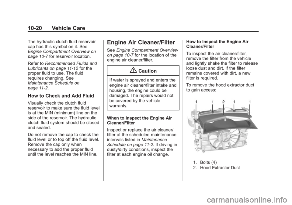 CHEVROLET CORVETTE GRAND SPORT 2015 Owners Manual Black plate (20,1)Chevrolet Corvette Owner Manual (GMNA-Localizing-U.S./Canada/Mexico-
7576293) - 2015 - crc - 6/17/14
10-20 Vehicle Care
The hydraulic clutch fluid reservoir
cap has this symbol on it CHEVROLET CORVETTE GRAND SPORT 2015 Owners Manual Black plate (20,1)Chevrolet Corvette Owner Manual (GMNA-Localizing-U.S./Canada/Mexico-
7576293) - 2015 - crc - 6/17/14
10-20 Vehicle Care
The hydraulic clutch fluid reservoir
cap has this symbol on it