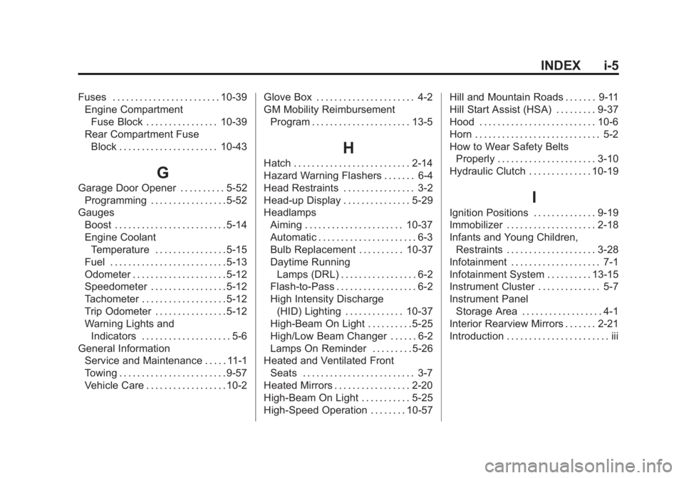 CHEVROLET CORVETTE GRAND SPORT 2015 Owners Manual Black plate (5,1)Chevrolet Corvette Owner Manual (GMNA-Localizing-U.S./Canada/Mexico-
7576293) - 2015 - crc - 6/17/14
INDEX i-5
Fuses . . . . . . . . . . . . . . . . . . . . . . . . 10-39Engine Compar CHEVROLET CORVETTE GRAND SPORT 2015 Owners Manual Black plate (5,1)Chevrolet Corvette Owner Manual (GMNA-Localizing-U.S./Canada/Mexico-
7576293) - 2015 - crc - 6/17/14
INDEX i-5
Fuses . . . . . . . . . . . . . . . . . . . . . . . . 10-39Engine Compar