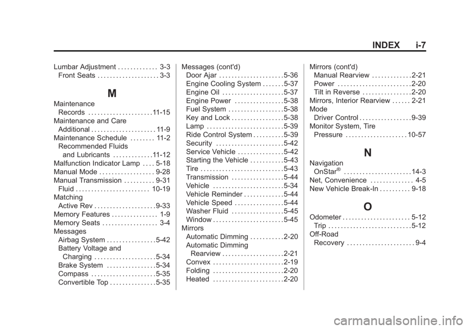 CHEVROLET CORVETTE GRAND SPORT 2015 Owners Manual Black plate (7,1)Chevrolet Corvette Owner Manual (GMNA-Localizing-U.S./Canada/Mexico-
7576293) - 2015 - crc - 6/17/14
INDEX i-7
Lumbar Adjustment . . . . . . . . . . . . . 3-3Front Seats . . . . . . . CHEVROLET CORVETTE GRAND SPORT 2015 Owners Manual Black plate (7,1)Chevrolet Corvette Owner Manual (GMNA-Localizing-U.S./Canada/Mexico-
7576293) - 2015 - crc - 6/17/14
INDEX i-7
Lumbar Adjustment . . . . . . . . . . . . . 3-3Front Seats . . . . . . .
