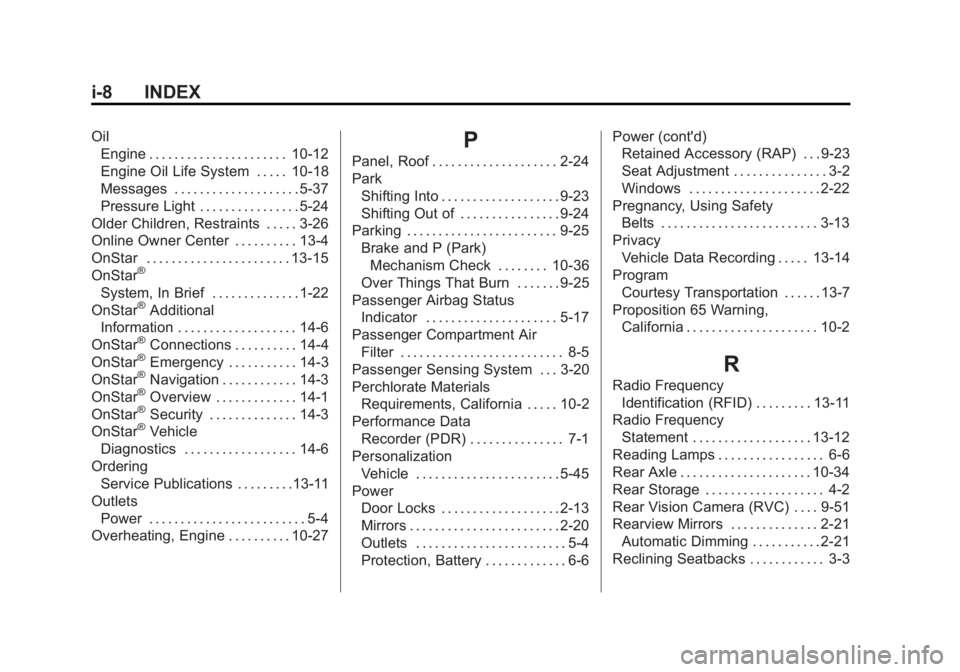 CHEVROLET CORVETTE GRAND SPORT 2015 Owners Manual Black plate (8,1)Chevrolet Corvette Owner Manual (GMNA-Localizing-U.S./Canada/Mexico-
7576293) - 2015 - crc - 6/17/14
i-8 INDEX
OilEngine . . . . . . . . . . . . . . . . . . . . . . 10-12
Engine Oil L CHEVROLET CORVETTE GRAND SPORT 2015 Owners Manual Black plate (8,1)Chevrolet Corvette Owner Manual (GMNA-Localizing-U.S./Canada/Mexico-
7576293) - 2015 - crc - 6/17/14
i-8 INDEX
OilEngine . . . . . . . . . . . . . . . . . . . . . . 10-12
Engine Oil L