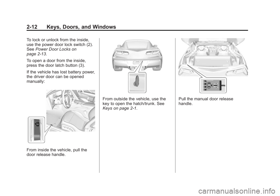 CHEVROLET CORVETTE GRAND SPORT 2015 Service Manual Black plate (12,1)Chevrolet Corvette Owner Manual (GMNA-Localizing-U.S./Canada/Mexico-
7576293) - 2015 - crc - 6/17/14
2-12 Keys, Doors, and Windows
To lock or unlock from the inside,
use the power do