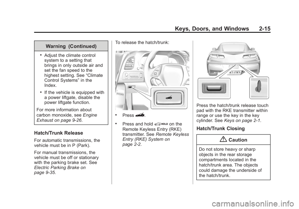 CHEVROLET CORVETTE GRAND SPORT 2015 Service Manual Black plate (15,1)Chevrolet Corvette Owner Manual (GMNA-Localizing-U.S./Canada/Mexico-
7576293) - 2015 - crc - 6/17/14
Keys, Doors, and Windows 2-15
Warning (Continued)
.Adjust the climate control
sys CHEVROLET CORVETTE GRAND SPORT 2015 Service Manual Black plate (15,1)Chevrolet Corvette Owner Manual (GMNA-Localizing-U.S./Canada/Mexico-
7576293) - 2015 - crc - 6/17/14
Keys, Doors, and Windows 2-15
Warning (Continued)
.Adjust the climate control
sys