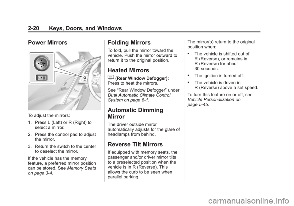 CHEVROLET CORVETTE GRAND SPORT 2015 Service Manual Black plate (20,1)Chevrolet Corvette Owner Manual (GMNA-Localizing-U.S./Canada/Mexico-
7576293) - 2015 - crc - 6/17/14
2-20 Keys, Doors, and Windows
Power Mirrors
To adjust the mirrors:
1. Press L (Le