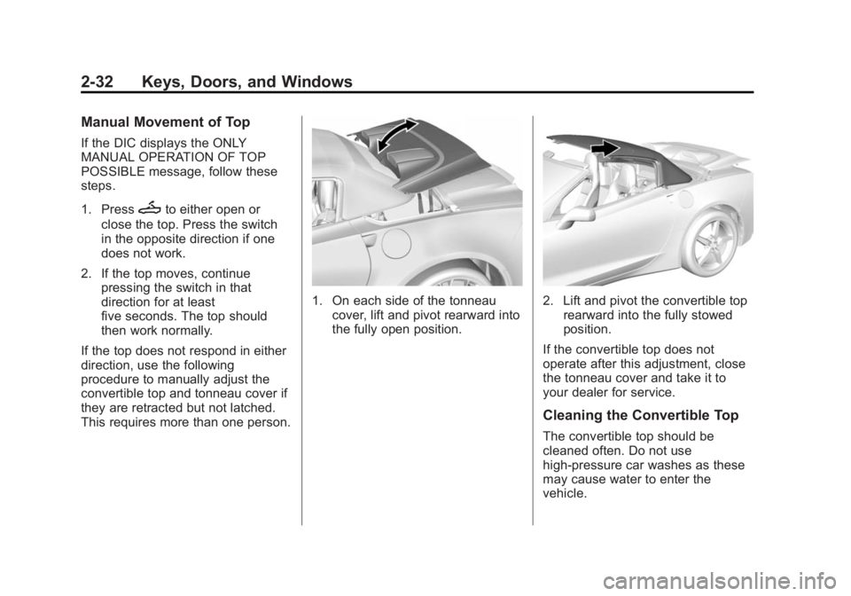 CHEVROLET CORVETTE GRAND SPORT 2015 Repair Manual Black plate (32,1)Chevrolet Corvette Owner Manual (GMNA-Localizing-U.S./Canada/Mexico-
7576293) - 2015 - crc - 6/17/14
2-32 Keys, Doors, and Windows
Manual Movement of Top
If the DIC displays the ONLY CHEVROLET CORVETTE GRAND SPORT 2015 Repair Manual Black plate (32,1)Chevrolet Corvette Owner Manual (GMNA-Localizing-U.S./Canada/Mexico-
7576293) - 2015 - crc - 6/17/14
2-32 Keys, Doors, and Windows
Manual Movement of Top
If the DIC displays the ONLY