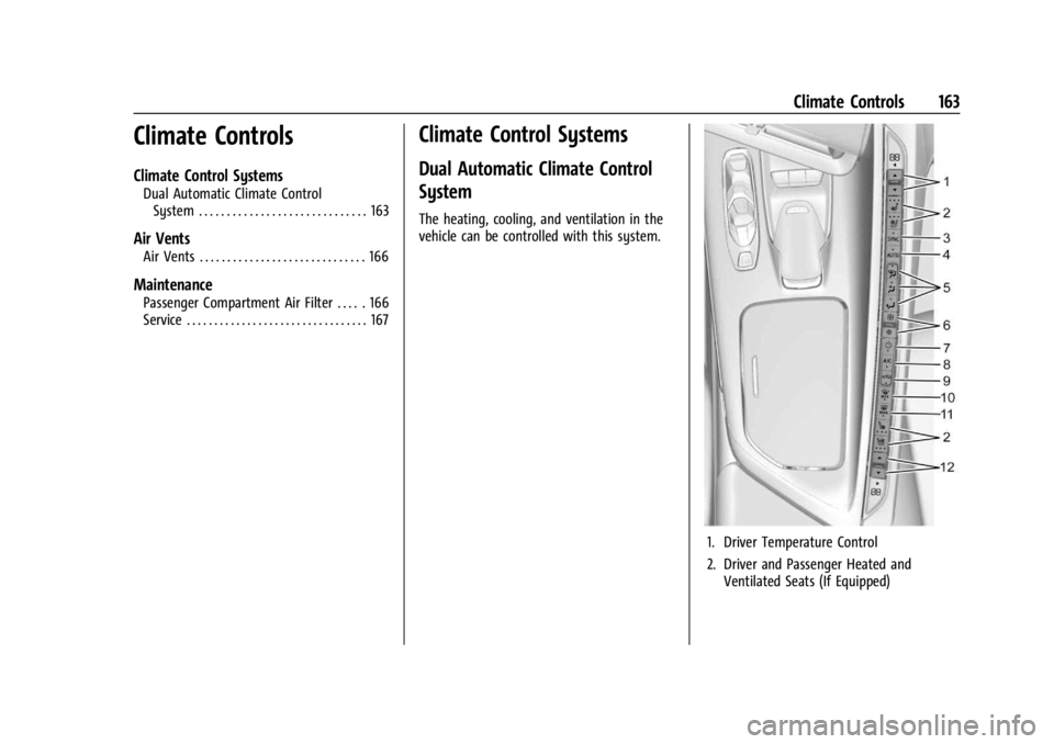 CHEVROLET CORVETTE 2023 Owners Manual Chevrolet Corvette Owner Manual (GMNA-Localizing-U.S./Canada/Mexico-
16287457) - 2023 - CRC - 3/10/22
Climate Controls 163
Climate Controls
Climate Control Systems
Dual Automatic Climate ControlSystem CHEVROLET CORVETTE 2023 Owners Manual Chevrolet Corvette Owner Manual (GMNA-Localizing-U.S./Canada/Mexico-
16287457) - 2023 - CRC - 3/10/22
Climate Controls 163
Climate Controls
Climate Control Systems
Dual Automatic Climate ControlSystem