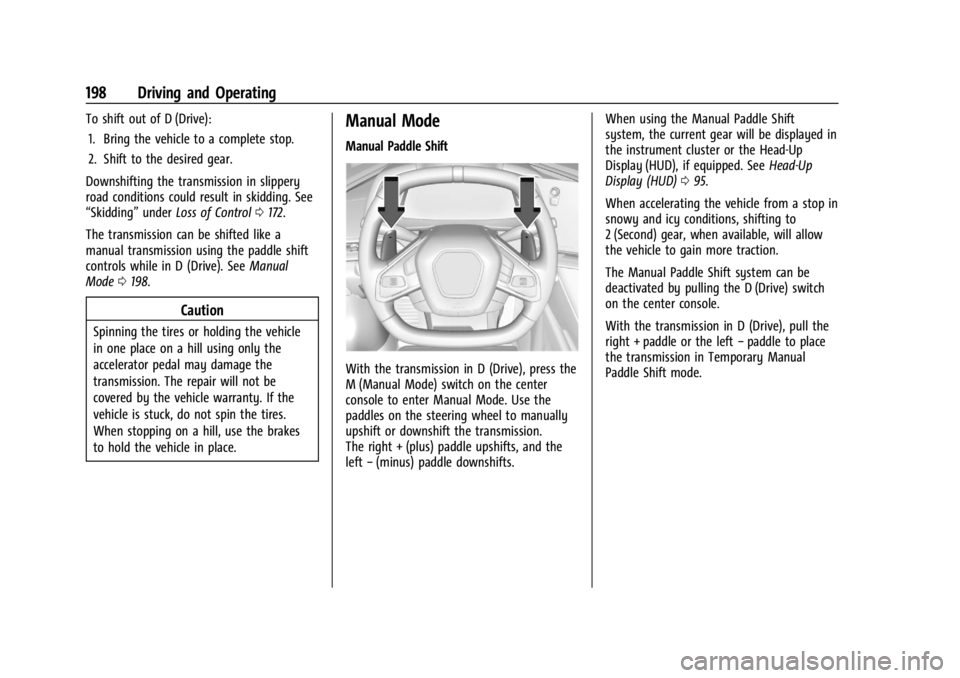CHEVROLET CORVETTE 2023 Owners Manual Chevrolet Corvette Owner Manual (GMNA-Localizing-U.S./Canada/Mexico-
16287457) - 2023 - CRC - 3/10/22
198 Driving and Operating
To shift out of D (Drive):1. Bring the vehicle to a complete stop.
2. Sh CHEVROLET CORVETTE 2023 Owners Manual Chevrolet Corvette Owner Manual (GMNA-Localizing-U.S./Canada/Mexico-
16287457) - 2023 - CRC - 3/10/22
198 Driving and Operating
To shift out of D (Drive):1. Bring the vehicle to a complete stop.
2. Sh