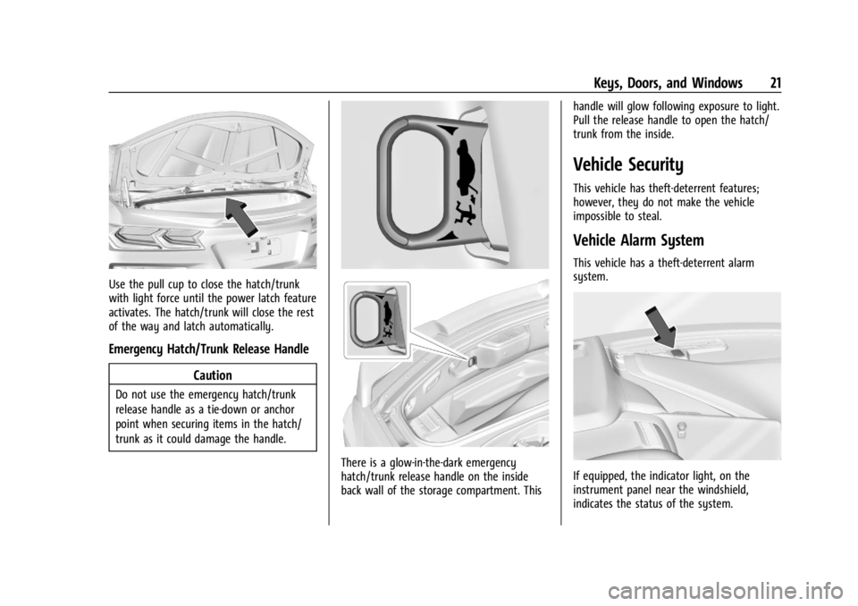 CHEVROLET CORVETTE 2023 Owners Manual Chevrolet Corvette Owner Manual (GMNA-Localizing-U.S./Canada/Mexico-
16287457) - 2023 - CRC - 3/10/22
Keys, Doors, and Windows 21
Use the pull cup to close the hatch/trunk
with light force until the p CHEVROLET CORVETTE 2023 Owners Manual Chevrolet Corvette Owner Manual (GMNA-Localizing-U.S./Canada/Mexico-
16287457) - 2023 - CRC - 3/10/22
Keys, Doors, and Windows 21
Use the pull cup to close the hatch/trunk
with light force until the p