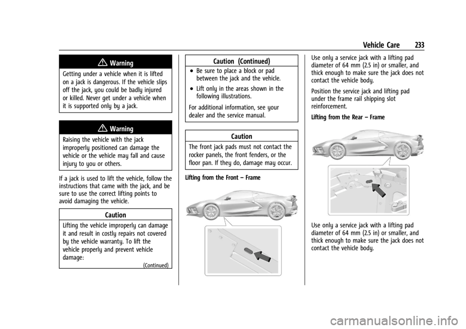 CHEVROLET CORVETTE 2023 Owners Manual Chevrolet Corvette Owner Manual (GMNA-Localizing-U.S./Canada/Mexico-
16287457) - 2023 - CRC - 3/10/22
Vehicle Care 233
{Warning
Getting under a vehicle when it is lifted
on a jack is dangerous. If the CHEVROLET CORVETTE 2023 Owners Manual Chevrolet Corvette Owner Manual (GMNA-Localizing-U.S./Canada/Mexico-
16287457) - 2023 - CRC - 3/10/22
Vehicle Care 233
{Warning
Getting under a vehicle when it is lifted
on a jack is dangerous. If the