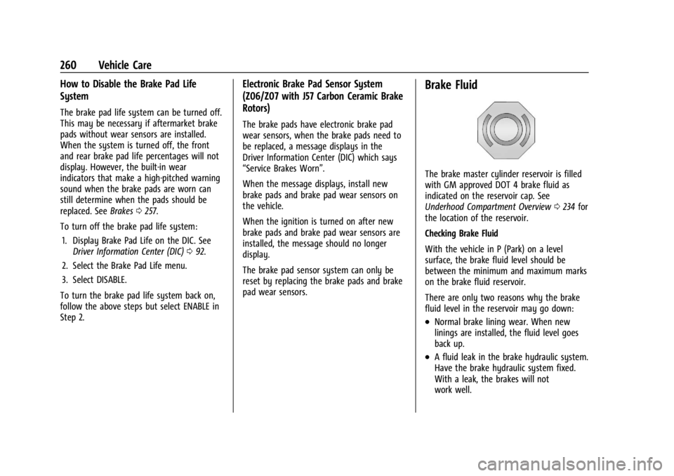 CHEVROLET CORVETTE 2023 User Guide Chevrolet Corvette Owner Manual (GMNA-Localizing-U.S./Canada/Mexico-
16287457) - 2023 - CRC - 3/10/22
260 Vehicle Care
How to Disable the Brake Pad Life
System
The brake pad life system can be turned CHEVROLET CORVETTE 2023 User Guide Chevrolet Corvette Owner Manual (GMNA-Localizing-U.S./Canada/Mexico-
16287457) - 2023 - CRC - 3/10/22
260 Vehicle Care
How to Disable the Brake Pad Life
System
The brake pad life system can be turned
