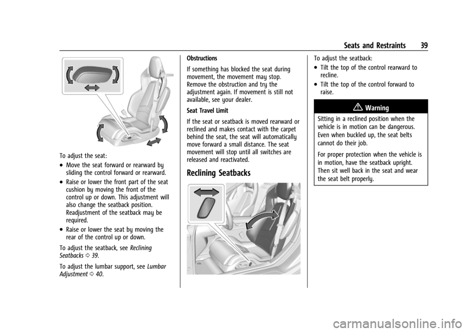 CHEVROLET CORVETTE 2023 Owners Guide Chevrolet Corvette Owner Manual (GMNA-Localizing-U.S./Canada/Mexico-
16287457) - 2023 - CRC - 3/10/22
Seats and Restraints 39
To adjust the seat:
.Move the seat forward or rearward by
sliding the cont CHEVROLET CORVETTE 2023 Owners Guide Chevrolet Corvette Owner Manual (GMNA-Localizing-U.S./Canada/Mexico-
16287457) - 2023 - CRC - 3/10/22
Seats and Restraints 39
To adjust the seat:
.Move the seat forward or rearward by
sliding the cont