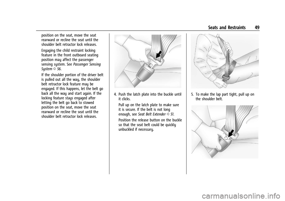 CHEVROLET CORVETTE 2023 Service Manual Chevrolet Corvette Owner Manual (GMNA-Localizing-U.S./Canada/Mexico-
16287457) - 2023 - CRC - 3/10/22
Seats and Restraints 49
position on the seat, move the seat
rearward or recline the seat until the
