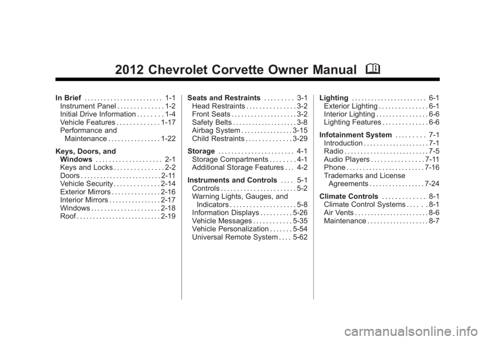 CHEVROLET CORVETTE C6 2012 Owners Manual Black plate (1,1)Chevrolet Corvette Owner Manual - 2012
2012 Chevrolet Corvette Owner ManualM
In Brief. . . . . . . . . . . . . . . . . . . . . . . . 1-1
Instrument Panel . . . . . . . . . . . . . . 1 CHEVROLET CORVETTE C6 2012 Owners Manual Black plate (1,1)Chevrolet Corvette Owner Manual - 2012
2012 Chevrolet Corvette Owner ManualM
In Brief. . . . . . . . . . . . . . . . . . . . . . . . 1-1
Instrument Panel . . . . . . . . . . . . . . 1