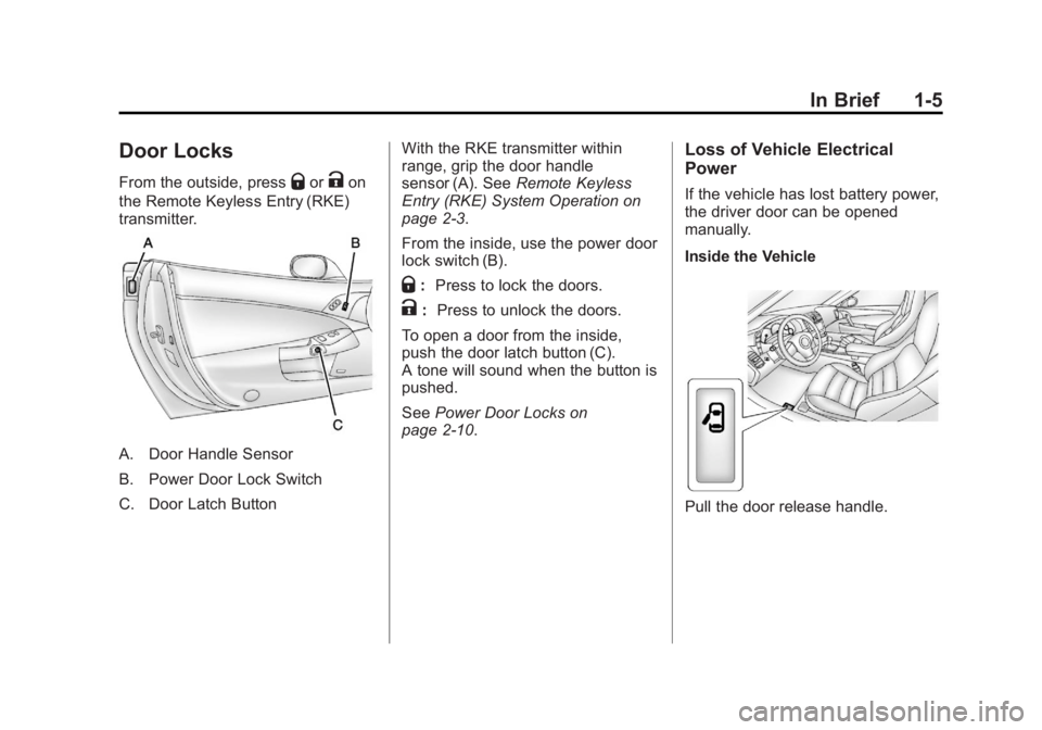 CHEVROLET CORVETTE C6 2012 User Guide Black plate (5,1)Chevrolet Corvette Owner Manual - 2012
In Brief 1-5
Door Locks
From the outside, pressQorKon
the Remote Keyless Entry (RKE)
transmitter.
A. Door Handle Sensor
B. Power Door Lock Switc