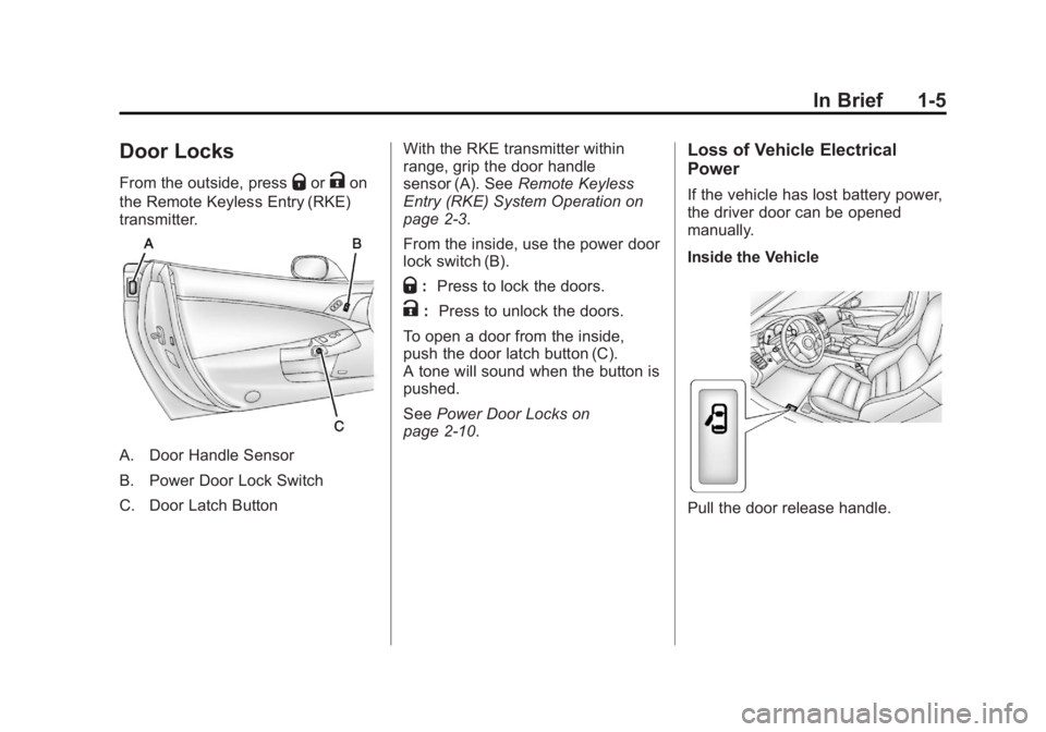 CHEVROLET CORVETTE C6 2012 Owners Manual Black plate (5,1)Chevrolet Corvette Owner Manual - 2012
In Brief 1-5
Door Locks
From the outside, pressQorKon
the Remote Keyless Entry (RKE)
transmitter.
A. Door Handle Sensor
B. Power Door Lock Switc CHEVROLET CORVETTE C6 2012 Owners Manual Black plate (5,1)Chevrolet Corvette Owner Manual - 2012
In Brief 1-5
Door Locks
From the outside, pressQorKon
the Remote Keyless Entry (RKE)
transmitter.
A. Door Handle Sensor
B. Power Door Lock Switc
