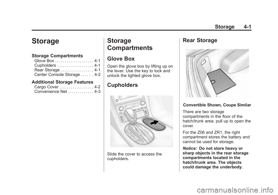CHEVROLET CORVETTE C6 2012 Owners Manual Black plate (1,1)Chevrolet Corvette Owner Manual - 2012
Storage 4-1
Storage
Storage Compartments
Glove Box . . . . . . . . . . . . . . . . . . . . 4-1
Cupholders . . . . . . . . . . . . . . . . . . . CHEVROLET CORVETTE C6 2012 Owners Manual Black plate (1,1)Chevrolet Corvette Owner Manual - 2012
Storage 4-1
Storage
Storage Compartments
Glove Box . . . . . . . . . . . . . . . . . . . . 4-1
Cupholders . . . . . . . . . . . . . . . . . . .