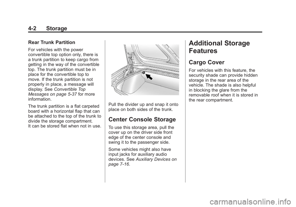 CHEVROLET CORVETTE C6 2012 Owners Manual Black plate (2,1)Chevrolet Corvette Owner Manual - 2012
4-2 Storage
Rear Trunk Partition
For vehicles with the power
convertible top option only, there is
a trunk partition to keep cargo from
getting CHEVROLET CORVETTE C6 2012 Owners Manual Black plate (2,1)Chevrolet Corvette Owner Manual - 2012
4-2 Storage
Rear Trunk Partition
For vehicles with the power
convertible top option only, there is
a trunk partition to keep cargo from
getting
