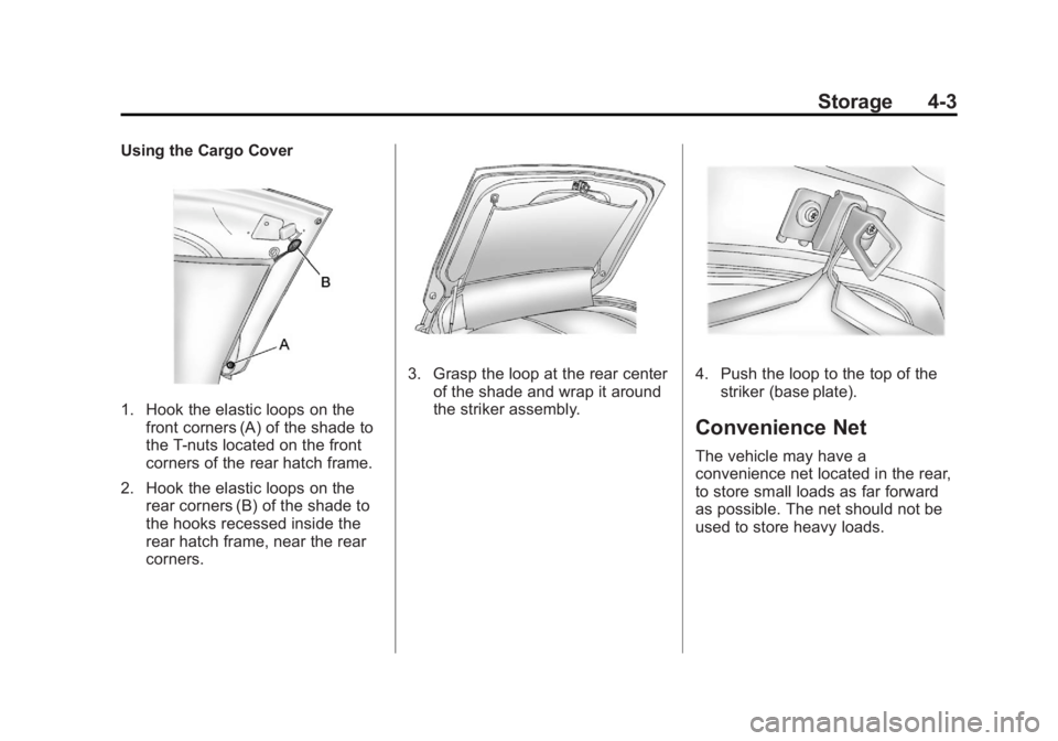 CHEVROLET CORVETTE C6 2012 Owners Manual Black plate (3,1)Chevrolet Corvette Owner Manual - 2012
Storage 4-3
Using the Cargo Cover
1. Hook the elastic loops on thefront corners (A) of the shade to
the T-nuts located on the front
corners of t CHEVROLET CORVETTE C6 2012 Owners Manual Black plate (3,1)Chevrolet Corvette Owner Manual - 2012
Storage 4-3
Using the Cargo Cover
1. Hook the elastic loops on thefront corners (A) of the shade to
the T-nuts located on the front
corners of t