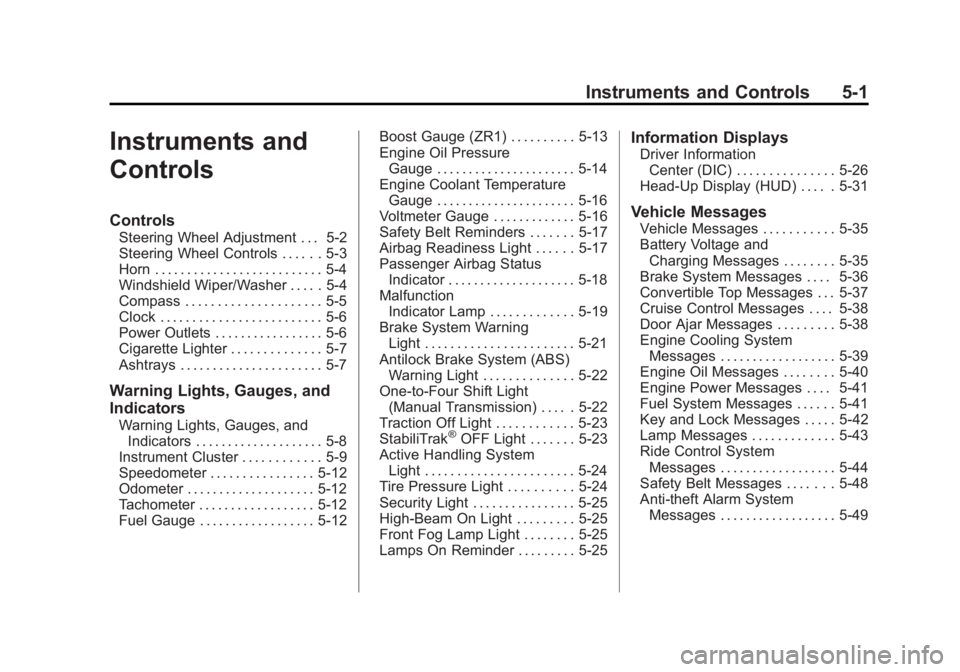 CHEVROLET CORVETTE C6 2012 User Guide Black plate (1,1)Chevrolet Corvette Owner Manual - 2012
Instruments and Controls 5-1
Instruments and
Controls
Controls
Steering Wheel Adjustment . . . 5-2
Steering Wheel Controls . . . . . . 5-3
Horn 