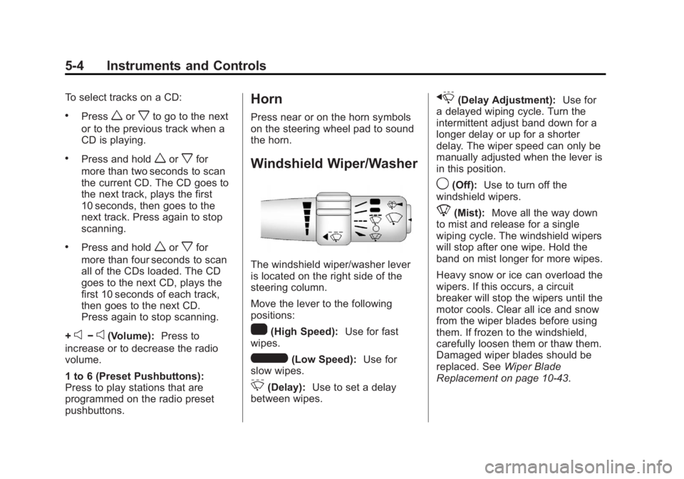 CHEVROLET CORVETTE C6 2012 User Guide Black plate (4,1)Chevrolet Corvette Owner Manual - 2012
5-4 Instruments and Controls
To select tracks on a CD:
.Pressworxto go to the next
or to the previous track when a
CD is playing.
.Press and hol