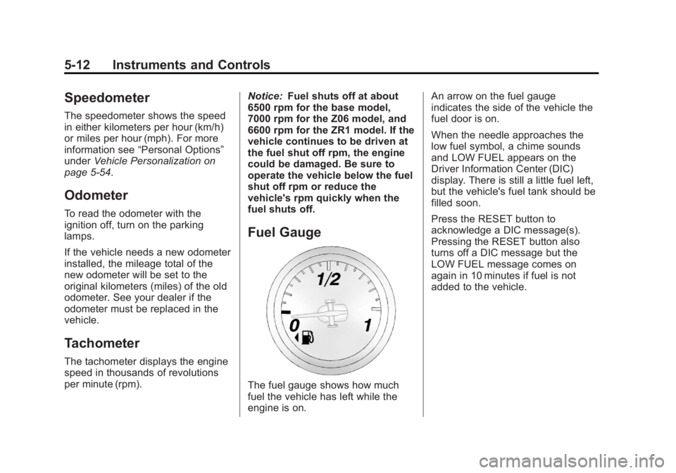 CHEVROLET CORVETTE C6 2012 Owners Manual Black plate (12,1)Chevrolet Corvette Owner Manual - 2012
5-12 Instruments and Controls
Speedometer
The speedometer shows the speed
in either kilometers per hour (km/h)
or miles per hour (mph). For mor CHEVROLET CORVETTE C6 2012 Owners Manual Black plate (12,1)Chevrolet Corvette Owner Manual - 2012
5-12 Instruments and Controls
Speedometer
The speedometer shows the speed
in either kilometers per hour (km/h)
or miles per hour (mph). For mor