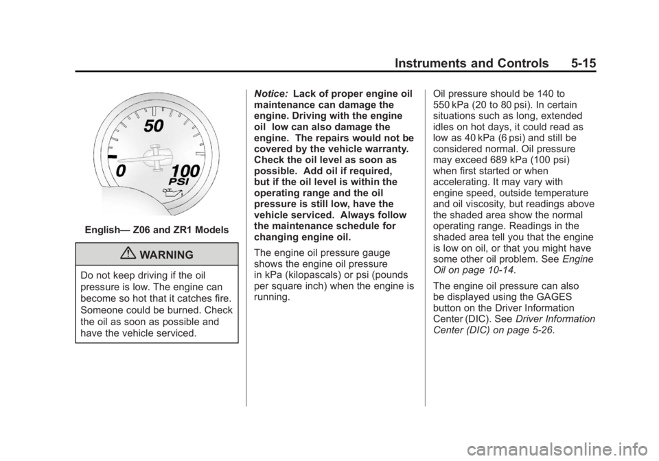 CHEVROLET CORVETTE C6 2012 Owners Manual Black plate (15,1)Chevrolet Corvette Owner Manual - 2012
Instruments and Controls 5-15
English—Z06 and ZR1 Models
{WARNING
Do not keep driving if the oil
pressure is low. The engine can
become so ho CHEVROLET CORVETTE C6 2012 Owners Manual Black plate (15,1)Chevrolet Corvette Owner Manual - 2012
Instruments and Controls 5-15
English—Z06 and ZR1 Models
{WARNING
Do not keep driving if the oil
pressure is low. The engine can
become so ho
