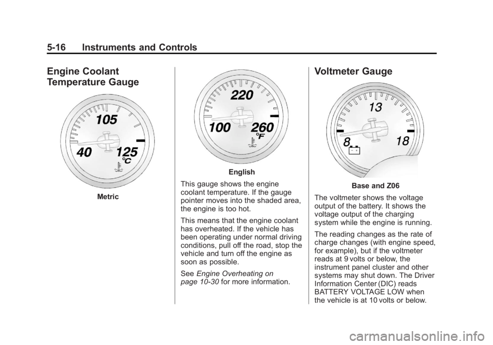 CHEVROLET CORVETTE C6 2012  Owners Manual Black plate (16,1)Chevrolet Corvette Owner Manual - 2012
5-16 Instruments and Controls
Engine Coolant
Temperature Gauge
Metric
English
This gauge shows the engine
coolant temperature. If the gauge
poi