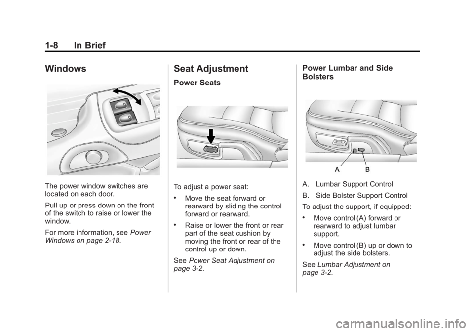 CHEVROLET CORVETTE C6 2012 User Guide Black plate (8,1)Chevrolet Corvette Owner Manual - 2012
1-8 In Brief
Windows
The power window switches are
located on each door.
Pull up or press down on the front
of the switch to raise or lower the
