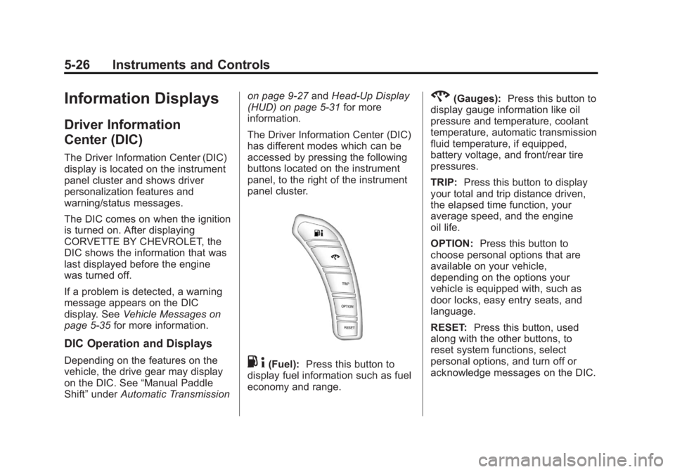 CHEVROLET CORVETTE C6 2012  Owners Manual Black plate (26,1)Chevrolet Corvette Owner Manual - 2012
5-26 Instruments and Controls
Information Displays
Driver Information
Center (DIC)
The Driver Information Center (DIC)
display is located on th