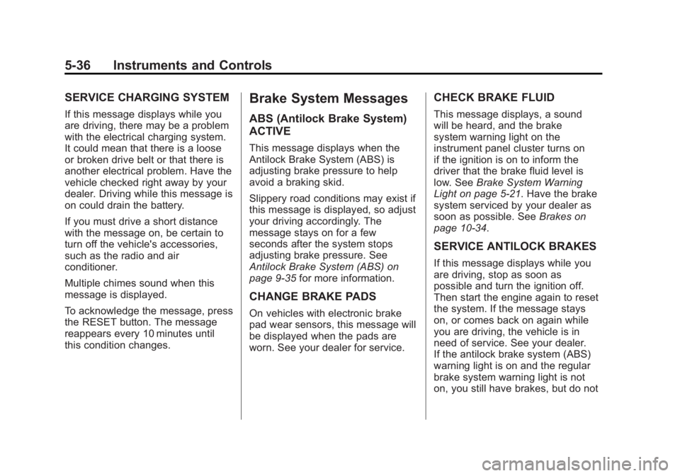 CHEVROLET CORVETTE C6 2012 Owners Manual Black plate (36,1)Chevrolet Corvette Owner Manual - 2012
5-36 Instruments and Controls
SERVICE CHARGING SYSTEM
If this message displays while you
are driving, there may be a problem
with the electrica CHEVROLET CORVETTE C6 2012 Owners Manual Black plate (36,1)Chevrolet Corvette Owner Manual - 2012
5-36 Instruments and Controls
SERVICE CHARGING SYSTEM
If this message displays while you
are driving, there may be a problem
with the electrica