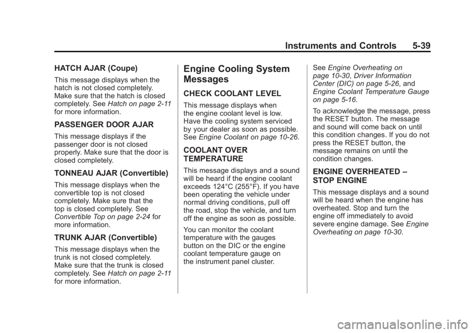 CHEVROLET CORVETTE C6 2012  Owners Manual Black plate (39,1)Chevrolet Corvette Owner Manual - 2012
Instruments and Controls 5-39
HATCH AJAR (Coupe)
This message displays when the
hatch is not closed completely.
Make sure that the hatch is clo
