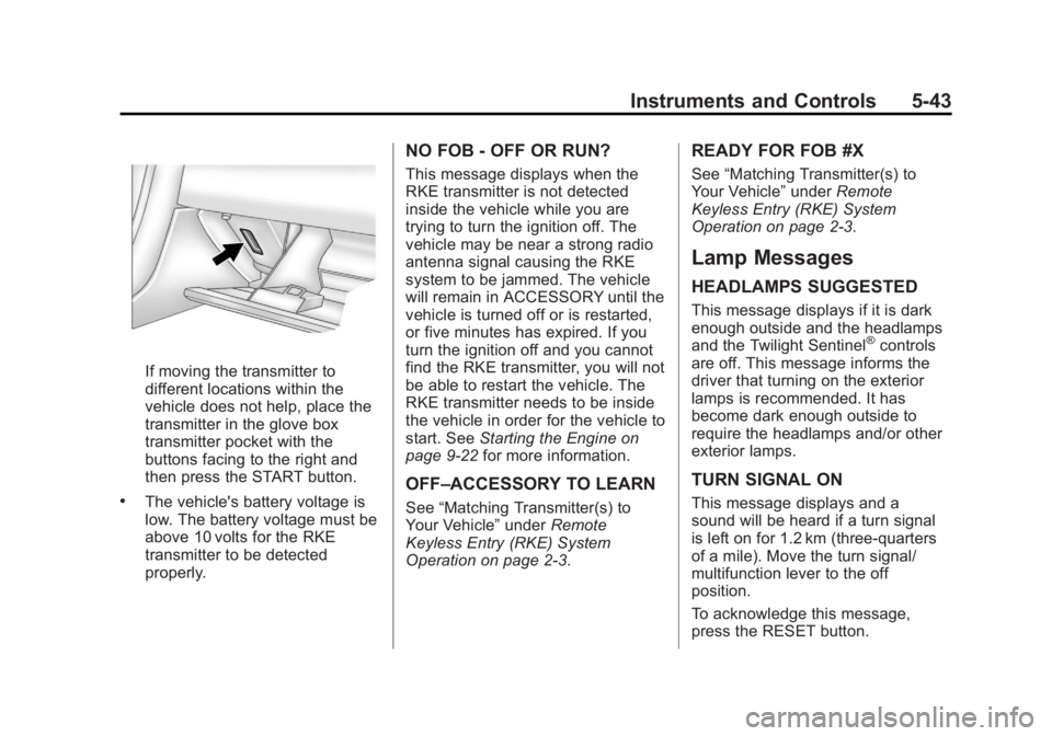 CHEVROLET CORVETTE C6 2012  Owners Manual Black plate (43,1)Chevrolet Corvette Owner Manual - 2012
Instruments and Controls 5-43
If moving the transmitter to
different locations within the
vehicle does not help, place the
transmitter in the g