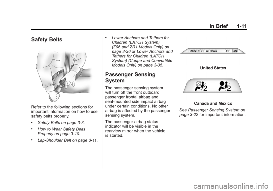 CHEVROLET CORVETTE C6 2012 User Guide Black plate (11,1)Chevrolet Corvette Owner Manual - 2012
In Brief 1-11
Safety Belts
Refer to the following sections for
important information on how to use
safety belts properly.
.Safety Belts on page