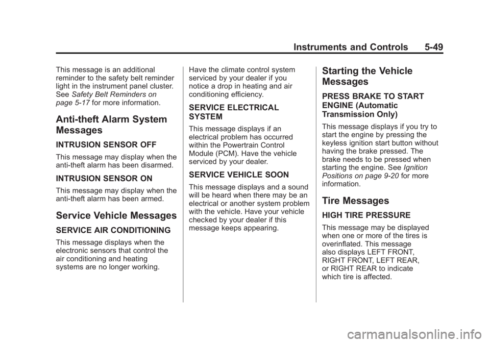 CHEVROLET CORVETTE C6 2012 Owners Manual Black plate (49,1)Chevrolet Corvette Owner Manual - 2012
Instruments and Controls 5-49
This message is an additional
reminder to the safety belt reminder
light in the instrument panel cluster.
SeeSafe CHEVROLET CORVETTE C6 2012 Owners Manual Black plate (49,1)Chevrolet Corvette Owner Manual - 2012
Instruments and Controls 5-49
This message is an additional
reminder to the safety belt reminder
light in the instrument panel cluster.
SeeSafe