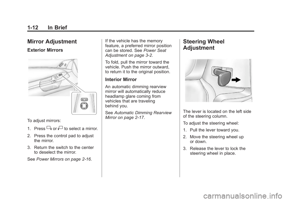 CHEVROLET CORVETTE C6 2012 User Guide Black plate (12,1)Chevrolet Corvette Owner Manual - 2012
1-12 In Brief
Mirror Adjustment
Exterior Mirrors
To adjust mirrors:
1. Press
}or|to select a mirror.
2. Press the control pad to adjust the mir