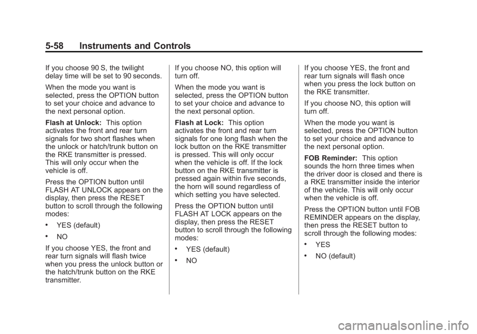 CHEVROLET CORVETTE C6 2012  Owners Manual Black plate (58,1)Chevrolet Corvette Owner Manual - 2012
5-58 Instruments and Controls
If you choose 90 S, the twilight
delay time will be set to 90 seconds.
When the mode you want is
selected, press 
