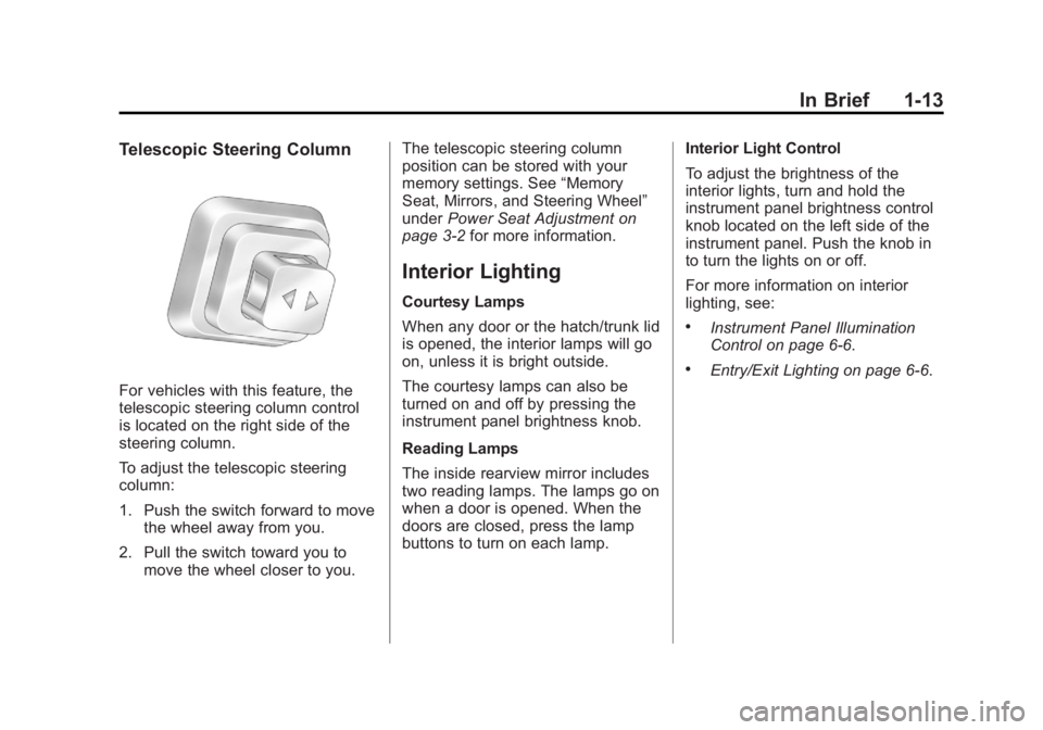 CHEVROLET CORVETTE C6 2012 User Guide Black plate (13,1)Chevrolet Corvette Owner Manual - 2012
In Brief 1-13
Telescopic Steering Column
For vehicles with this feature, the
telescopic steering column control
is located on the right side of CHEVROLET CORVETTE C6 2012 User Guide Black plate (13,1)Chevrolet Corvette Owner Manual - 2012
In Brief 1-13
Telescopic Steering Column
For vehicles with this feature, the
telescopic steering column control
is located on the right side of