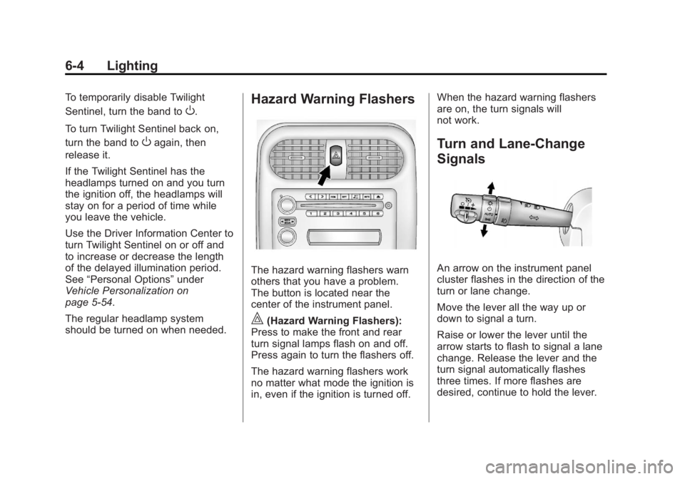 CHEVROLET CORVETTE C6 2012  Owners Manual Black plate (4,1)Chevrolet Corvette Owner Manual - 2012
6-4 Lighting
To temporarily disable Twilight
Sentinel, turn the band to
O.
To turn Twilight Sentinel back on,
turn the band to
Oagain, then
rele