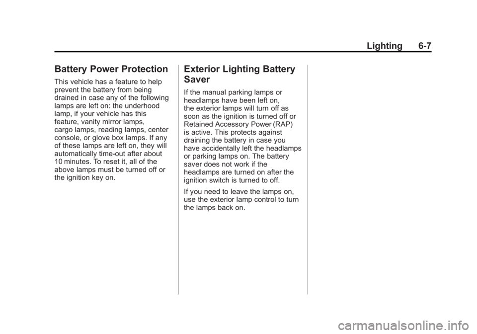 CHEVROLET CORVETTE C6 2012 User Guide Black plate (7,1)Chevrolet Corvette Owner Manual - 2012
Lighting 6-7
Battery Power Protection
This vehicle has a feature to help
prevent the battery from being
drained in case any of the following
lam