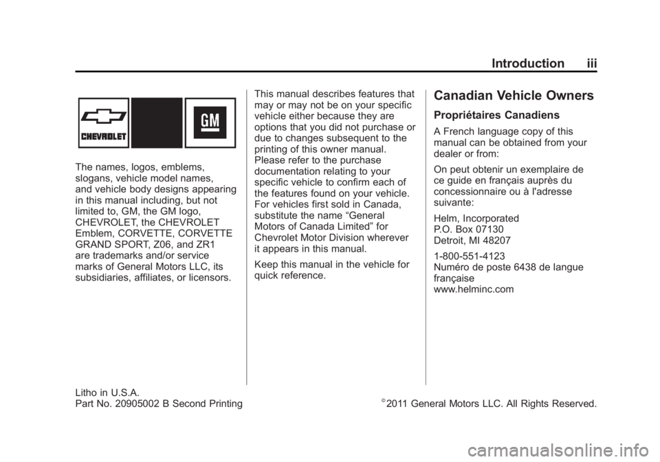 CHEVROLET CORVETTE C6 2012 Owners Manual Black plate (3,1)Chevrolet Corvette Owner Manual - 2012
Introduction iii
The names, logos, emblems,
slogans, vehicle model names,
and vehicle body designs appearing
in this manual including, but not
l CHEVROLET CORVETTE C6 2012 Owners Manual Black plate (3,1)Chevrolet Corvette Owner Manual - 2012
Introduction iii
The names, logos, emblems,
slogans, vehicle model names,
and vehicle body designs appearing
in this manual including, but not
l